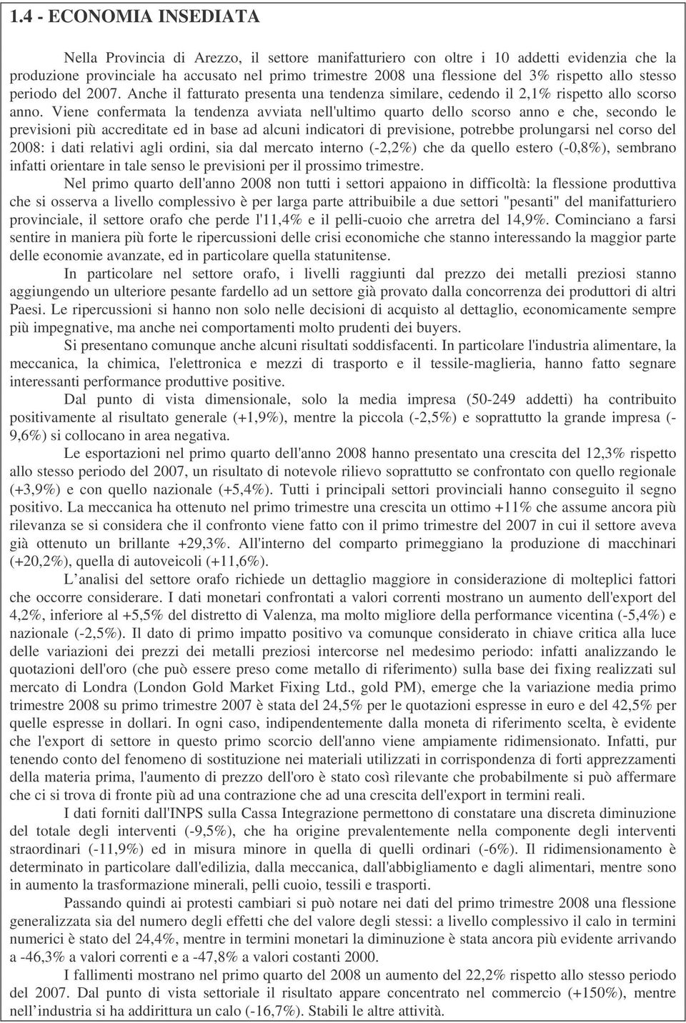 Viene confermata la tendenza avviata nell'ultimo quarto dello scorso anno e che, secondo le previsioni più accreditate ed in base ad alcuni indicatori di previsione, potrebbe prolungarsi nel corso