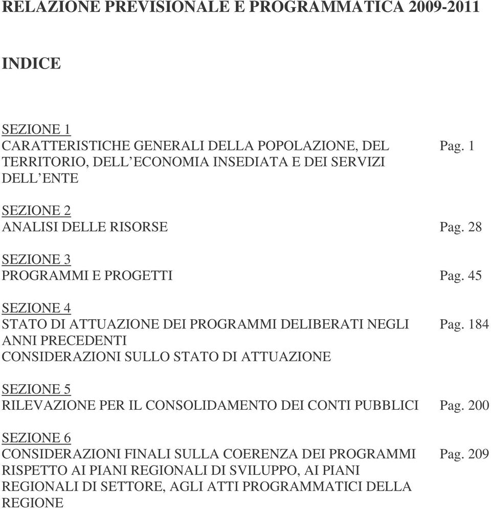 45 SEZIONE 4 STATO DI ATTUAZIONE DEI PROGRAMMI DELIBERATI NEGLI ANNI PRECEDENTI CONSIDERAZIONI SULLO STATO DI ATTUAZIONE Pag.