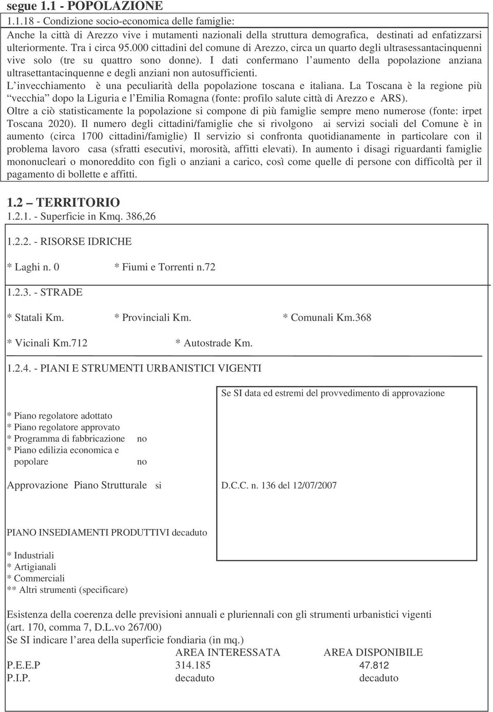 I dati confermano l aumento della popolazione anziana ultrasettantacinquenne e degli anziani non autosufficienti. L invecchiamento è una peculiarità della popolazione toscana e italiana.