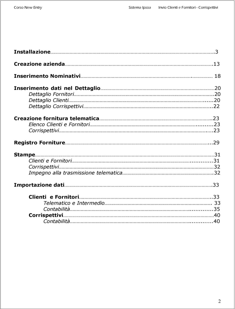 ..23 Corrispettivi..23 Registro Forniture...29 Stampe 31 Clienti e Fornitori.