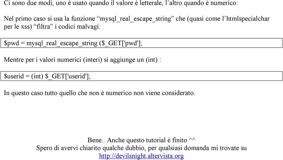 Mentre per i valori numerici (interi) si aggiunge un (int) : $userid = (int) $_GET['userid']; In questo caso tutto quello che non è numerico non