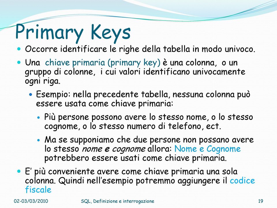 Esempio: nella precedente tabella, nessuna colonna può essere usata come chiave primaria: Più persone possono avere lo stesso nome, o lo stesso cognome, o lo stesso numero di