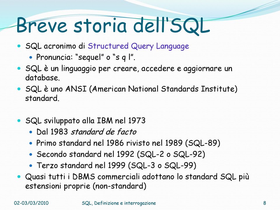 SQL sviluppato alla IBM nel 1973 Dal 1983 standard de facto Primo standard nel 1986 rivisto nel 1989 (SQL-89) Secondo standard nel 1992