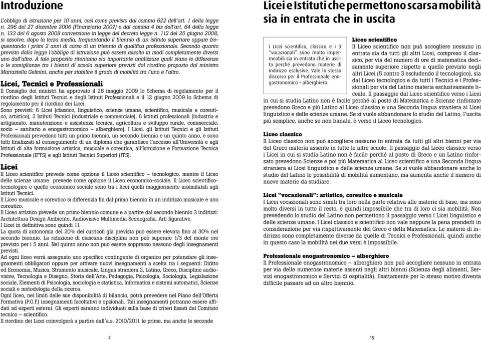 112 del 25 giugno 2008, si assolve, dopo la terza media, frequentando il biennio di un istituto superiore oppure frequentando i primi 2 anni di corso di un triennio di qualifica professionale.