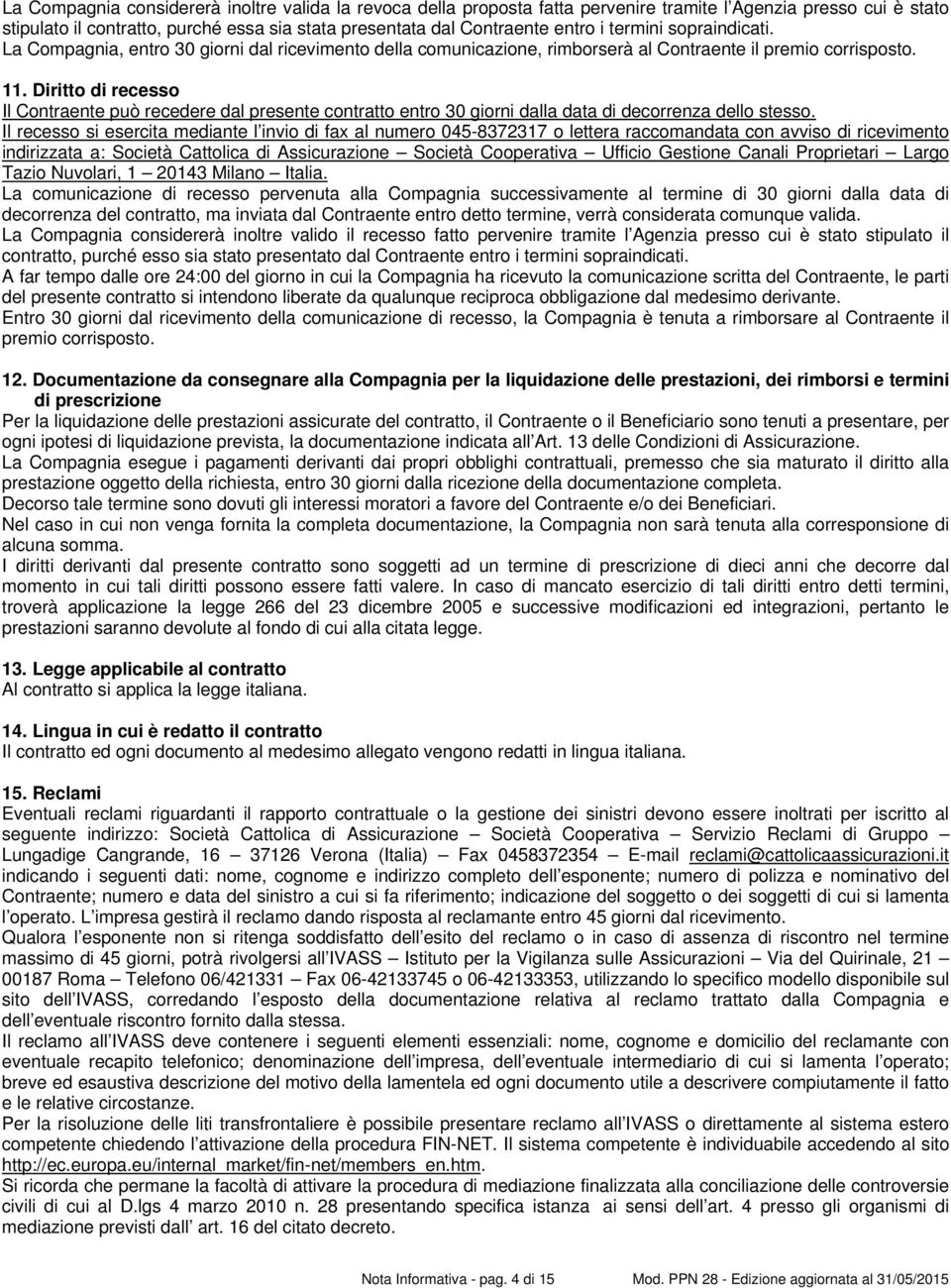 Diritto di recesso Il Contraente può recedere dal presente contratto entro 30 giorni dalla data di decorrenza dello stesso.