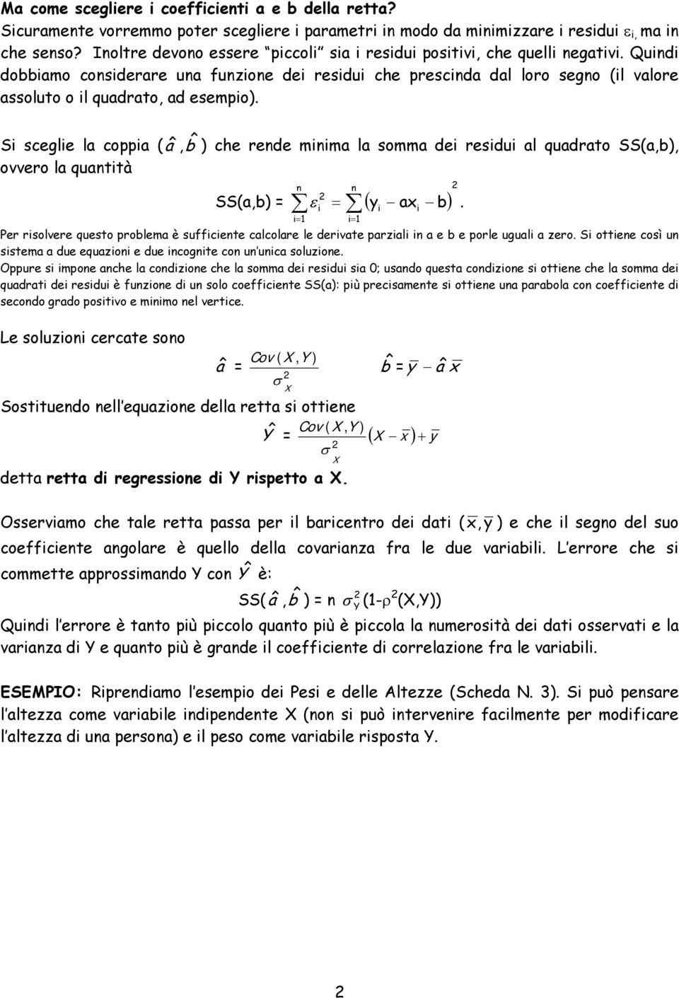 Quindi dobbiamo considerare una funzione dei residui che prescinda dal loro segno (il valore assoluto o il quadrato, ad esempio).