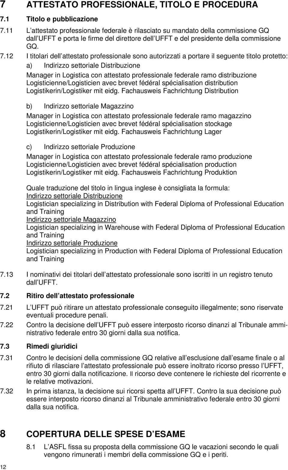 12 I titolari dell attestato professionale sono autorizzati a portare il seguente titolo protetto: a) Indirizzo settoriale Distribuzione Manager in Logistica con attestato professionale federale ramo