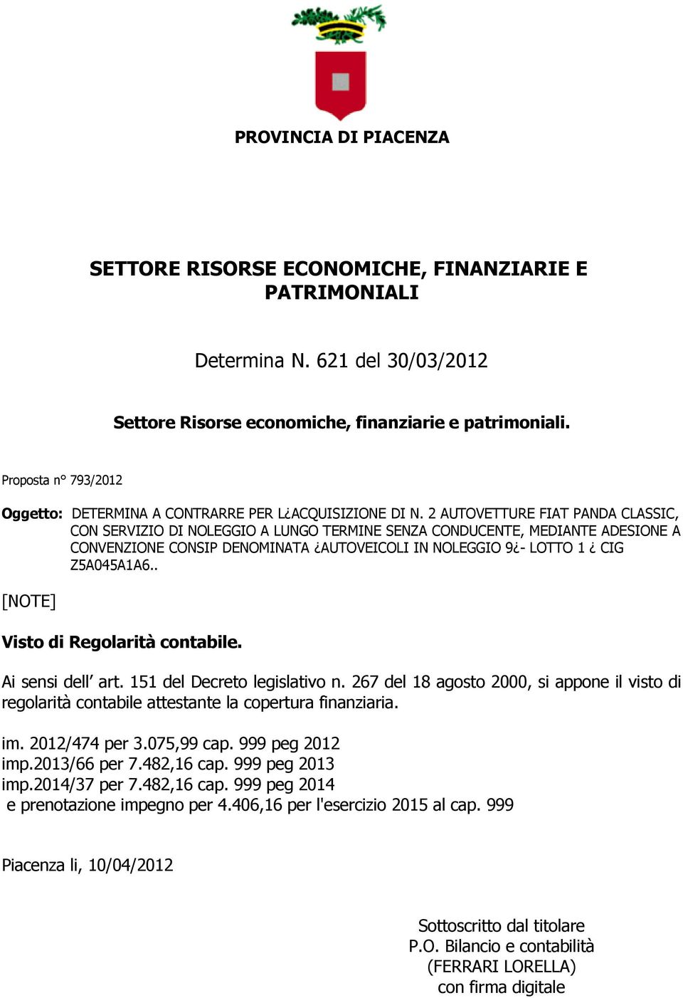 2 AUTOVETTURE FIAT PANDA CLASSIC, CON SERVIZIO DI NOLEGGIO A LUNGO TERMINE SENZA CONDUCENTE, MEDIANTE ADESIONE A CONVENZIONE CONSIP DENOMINATA AUTOVEICOLI IN NOLEGGIO 9 - LOTTO 1 CIG Z5A045A1A6.