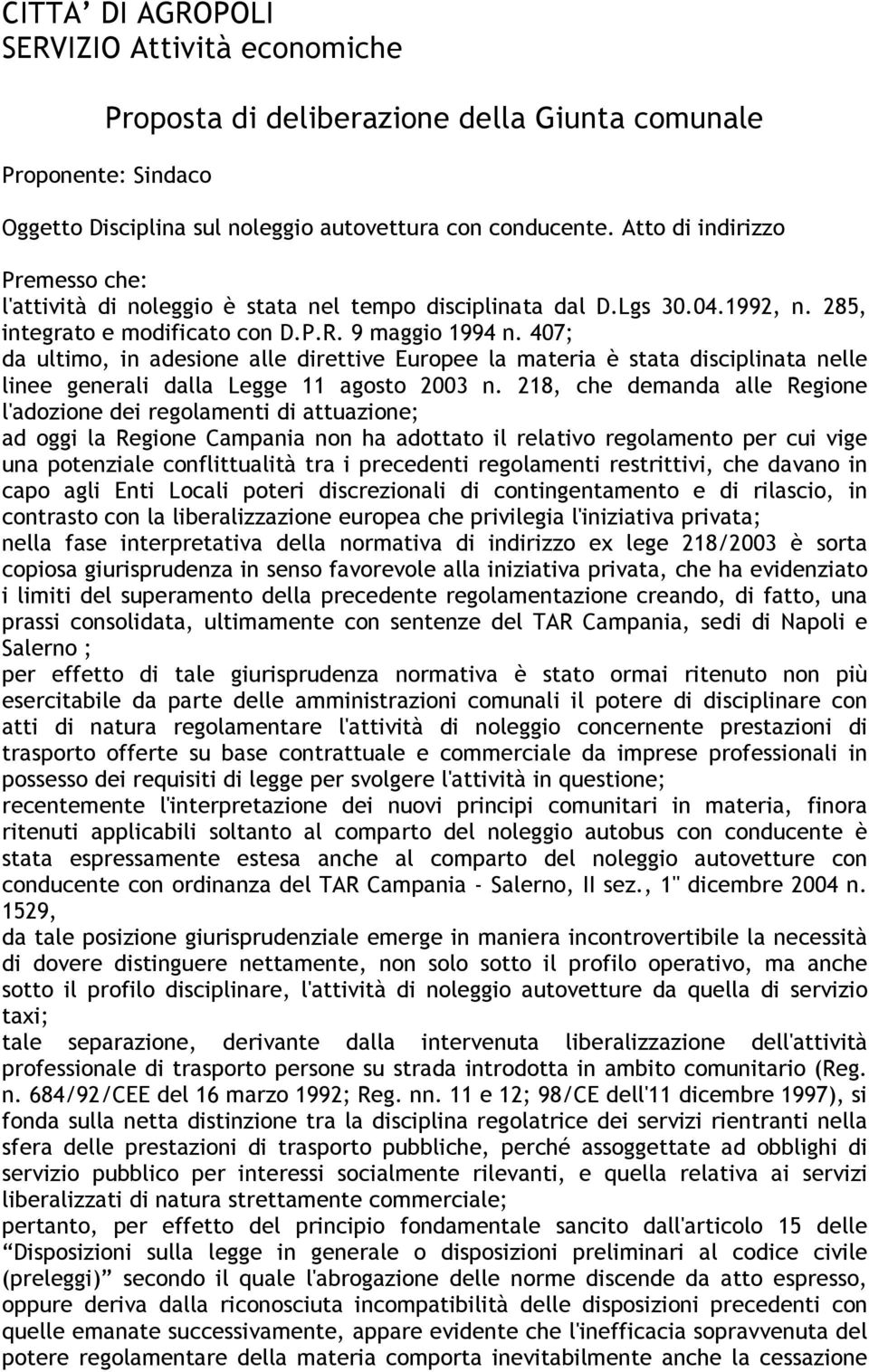 407; da ultimo, in adesione alle direttive Europee la materia è stata disciplinata nelle linee generali dalla Legge 11 agosto 2003 n.