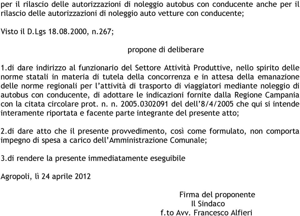 di dare indirizzo al funzionario del Settore Attività Produttive, nello spirito delle norme statali in materia di tutela della concorrenza e in attesa della emanazione delle norme regionali per l