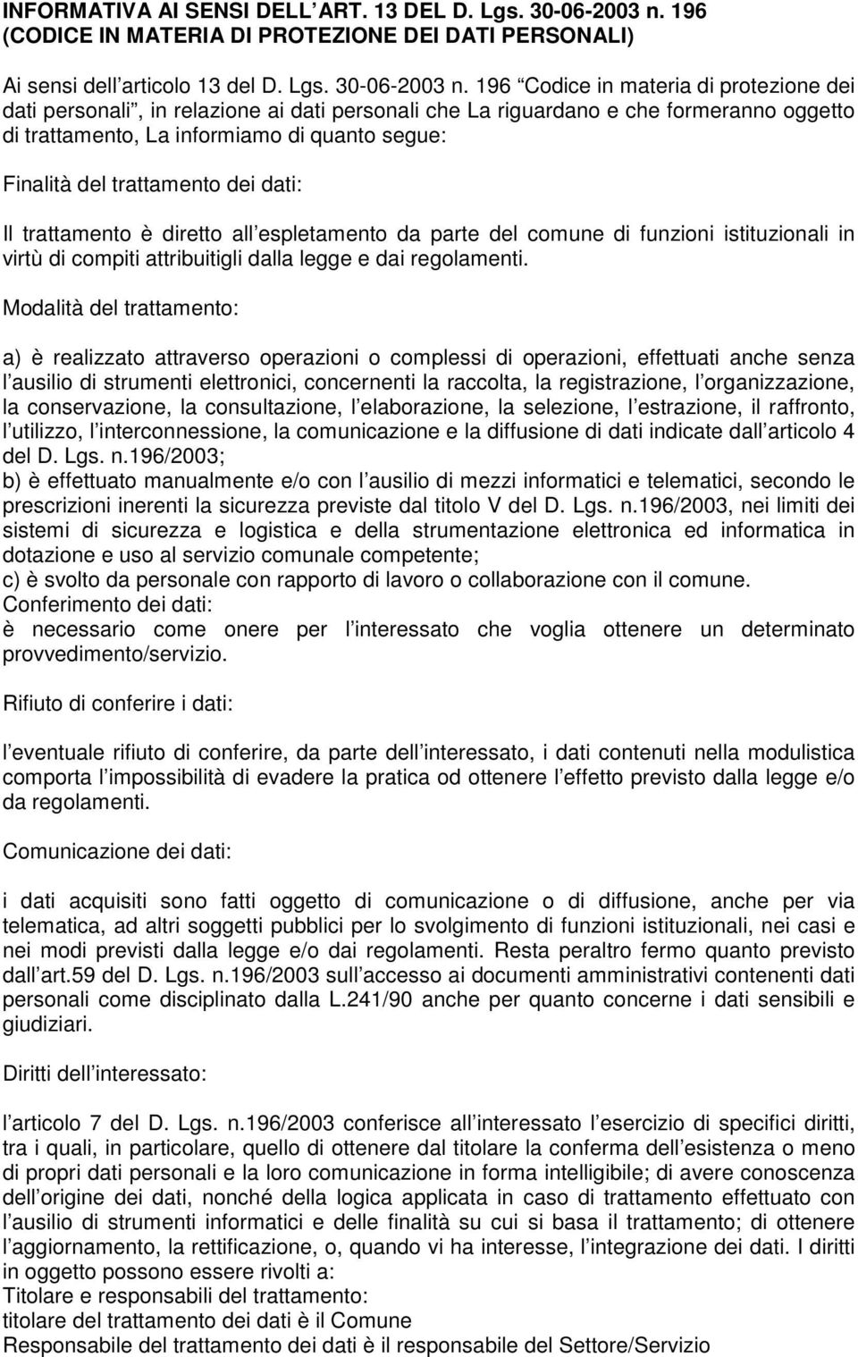 196 Codice in materia di protezione dei dati personali, in relazione ai dati personali che La riguardano e che formeranno oggetto di trattamento, La informiamo di quanto segue: Finalità del