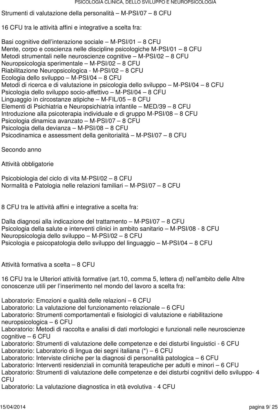 M-PSI/04 CFU Metodi di ricerca e di valutazione in psicologia dello sviluppo M-PSI/04 CFU Psicologia dello sviluppo socio-affettivo M-PSI/04 CFU Linguaggio in circostanze atipiche M-FIL/05 CFU