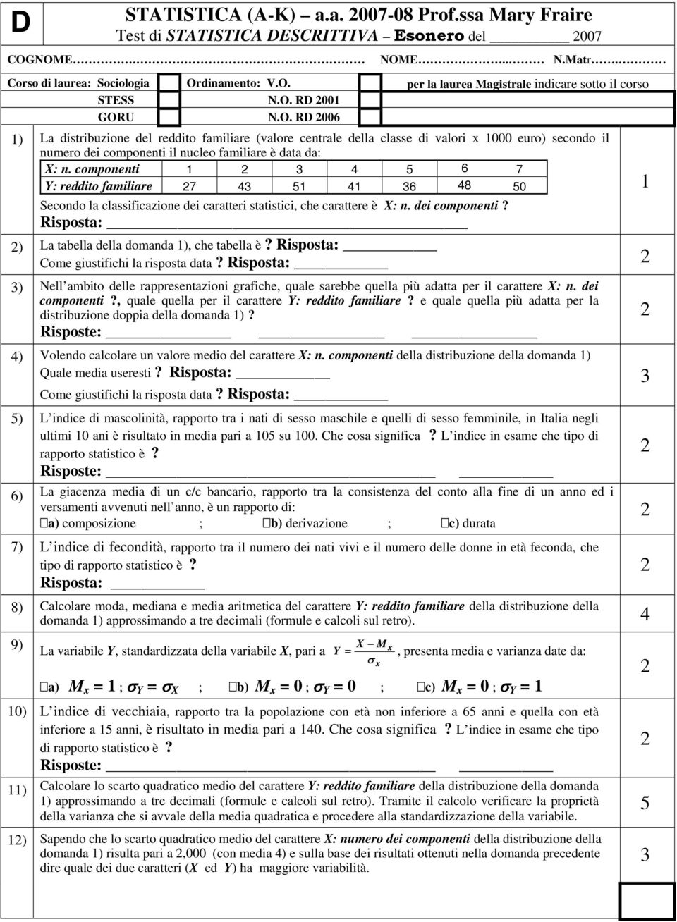 componenti 5 6 7 Y: reddito familiare 7 5 6 8 50 Secondo la classificazione dei caratteri statistici, che carattere è X: n. dei componenti? ) La tabella della domanda ), che tabella è?