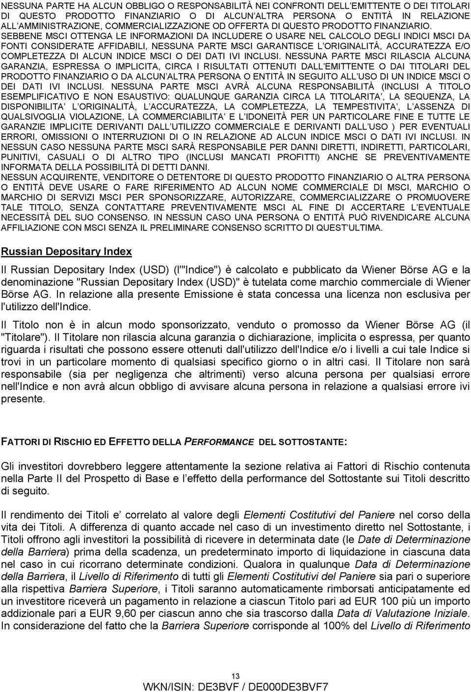 SEBBENE MSCI OTTENGA LE INFORMAZIONI DA INCLUDERE O USARE NEL CALCOLO DEGLI INDICI MSCI DA FONTI CONSIDERATE AFFIDABILI, NESSUNA PARTE MSCI GARANTISCE L ORIGINALITÀ, ACCURATEZZA E/O COMPLETEZZA DI