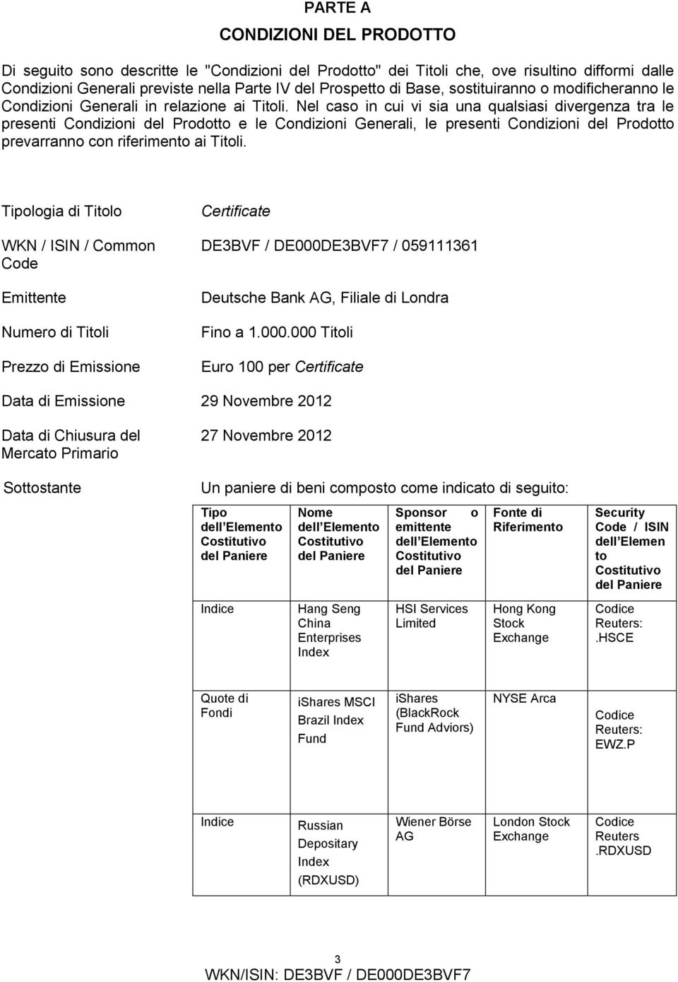 Nel caso in cui vi sia una qualsiasi divergenza tra le presenti Condizioni del Prodotto e le Condizioni Generali, le presenti Condizioni del Prodotto prevarranno con riferimento ai Titoli.