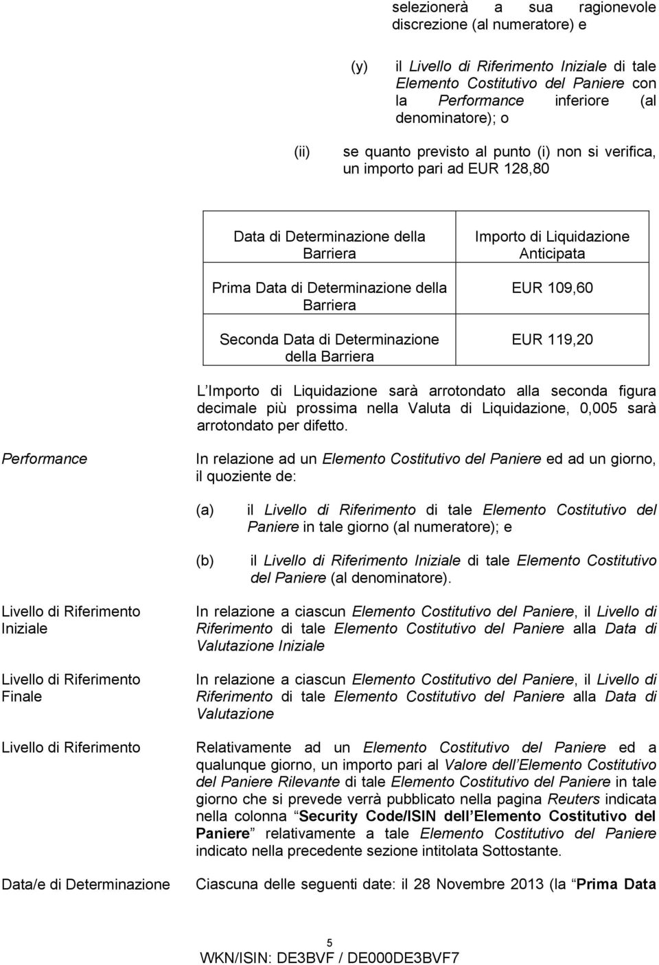 Barriera Importo di Liquidazione Anticipata EUR 109,60 EUR 119,20 L Importo di Liquidazione sarà arrotondato alla seconda figura decimale più prossima nella Valuta di Liquidazione, 0,005 sarà