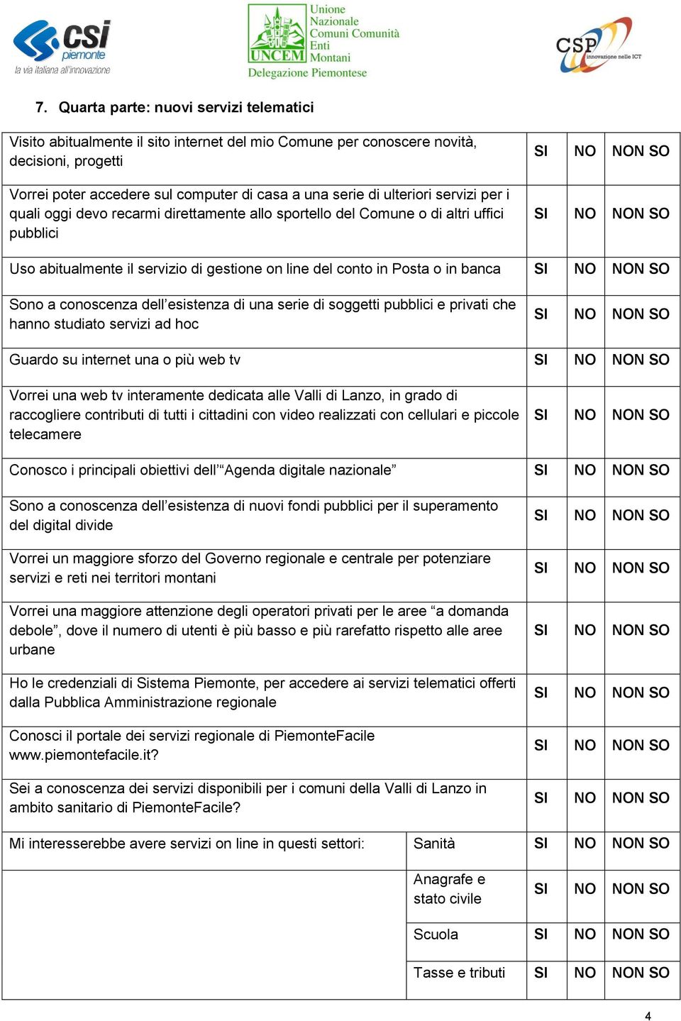 conoscenza dell esistenza di una serie di soggetti pubblici e privati che hanno studiato servizi ad hoc Guardo su internet una o più web tv Vorrei una web tv interamente dedicata alle Valli di Lanzo,