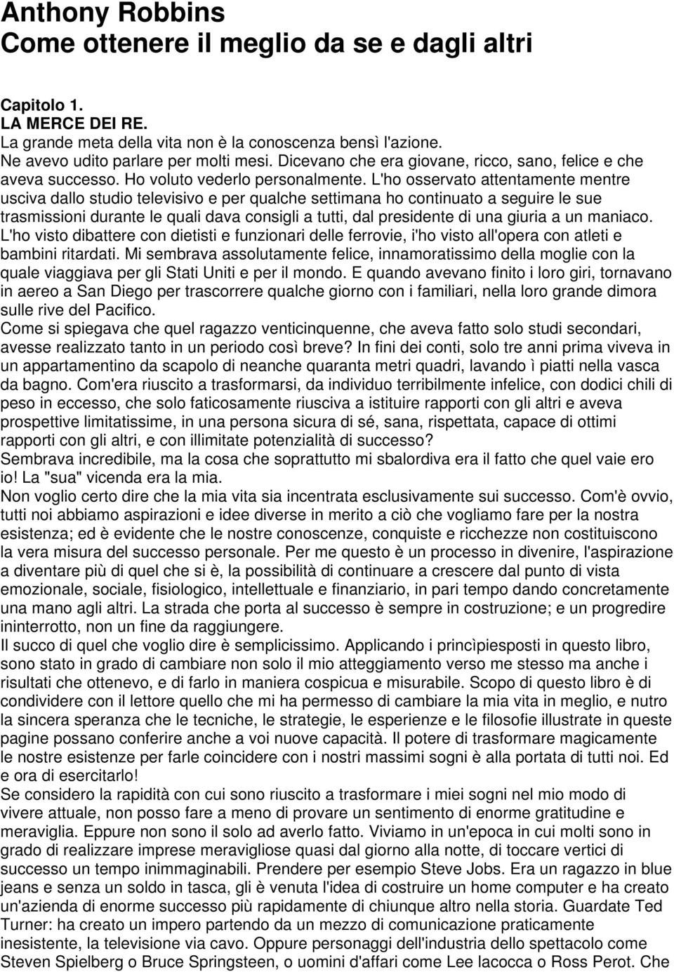 L'ho osservato attentamente mentre usciva dallo studio televisivo e per qualche settimana ho continuato a seguire le sue trasmissioni durante le quali dava consigli a tutti, dal presidente di una