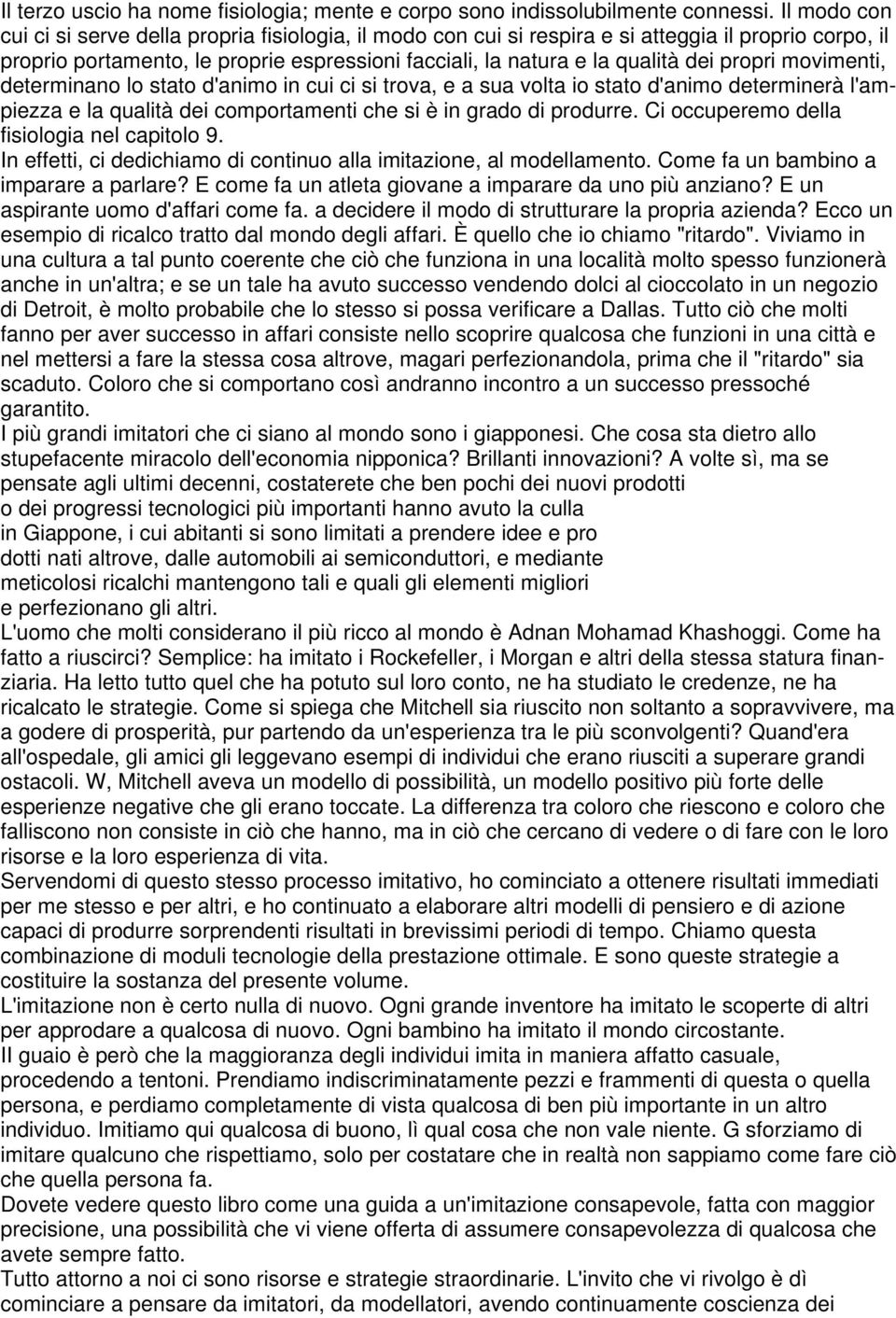 propri movimenti, determinano lo stato d'animo in cui ci si trova, e a sua volta io stato d'animo determinerà l'ampiezza e la qualità dei comportamenti che si è in grado di produrre.