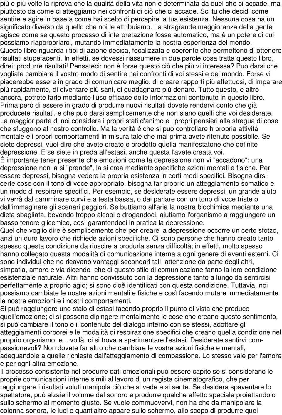 La stragrande maggioranza della gente agisce come se questo processo di interpretazione fosse automatico, ma è un potere di cui possiamo riappropriarci, mutando immediatamente la nostra esperienza