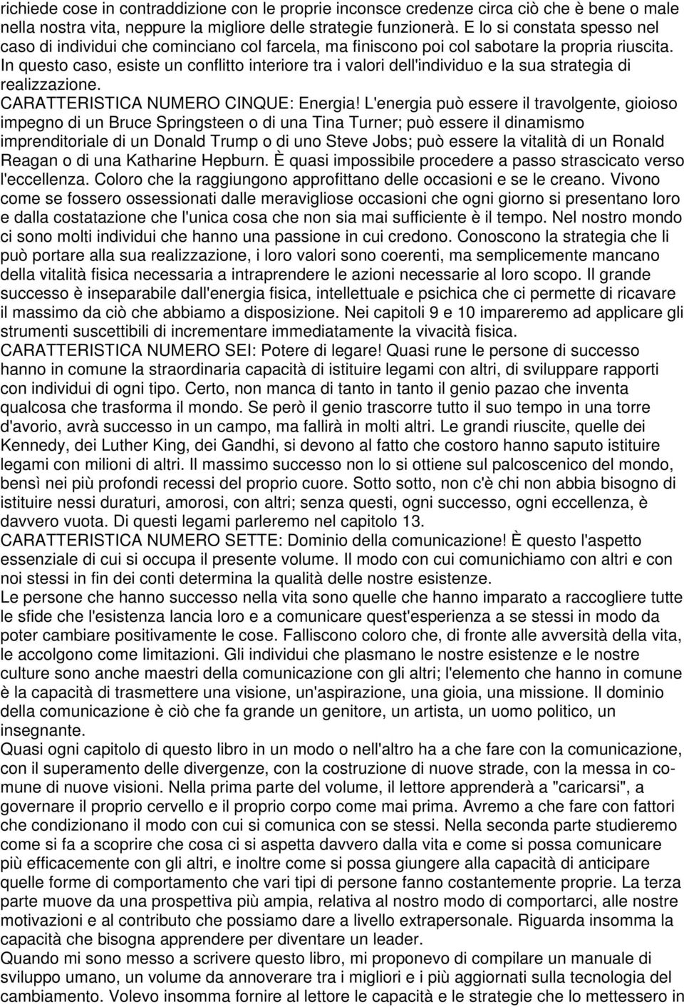 In questo caso, esiste un conflitto interiore tra i valori dell'individuo e la sua strategia di realizzazione. CARATTERISTICA NUMERO CINQUE: Energia!