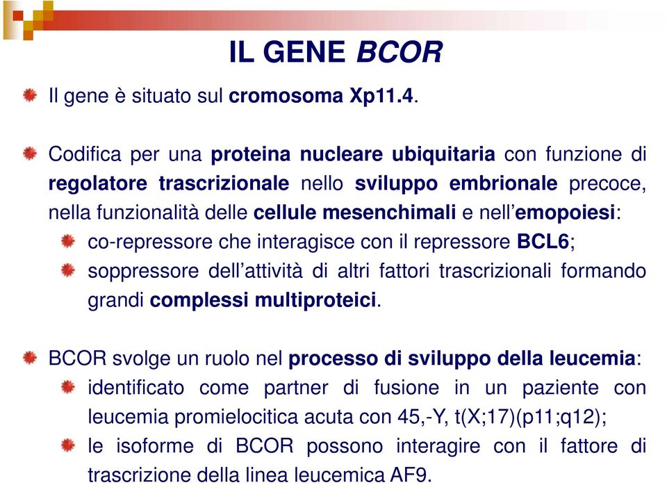 mesenchimali e nell emopoiesi: co-repressore che interagisce con il repressore BCL6; soppressore dell attività di altri fattori trascrizionali formando grandi