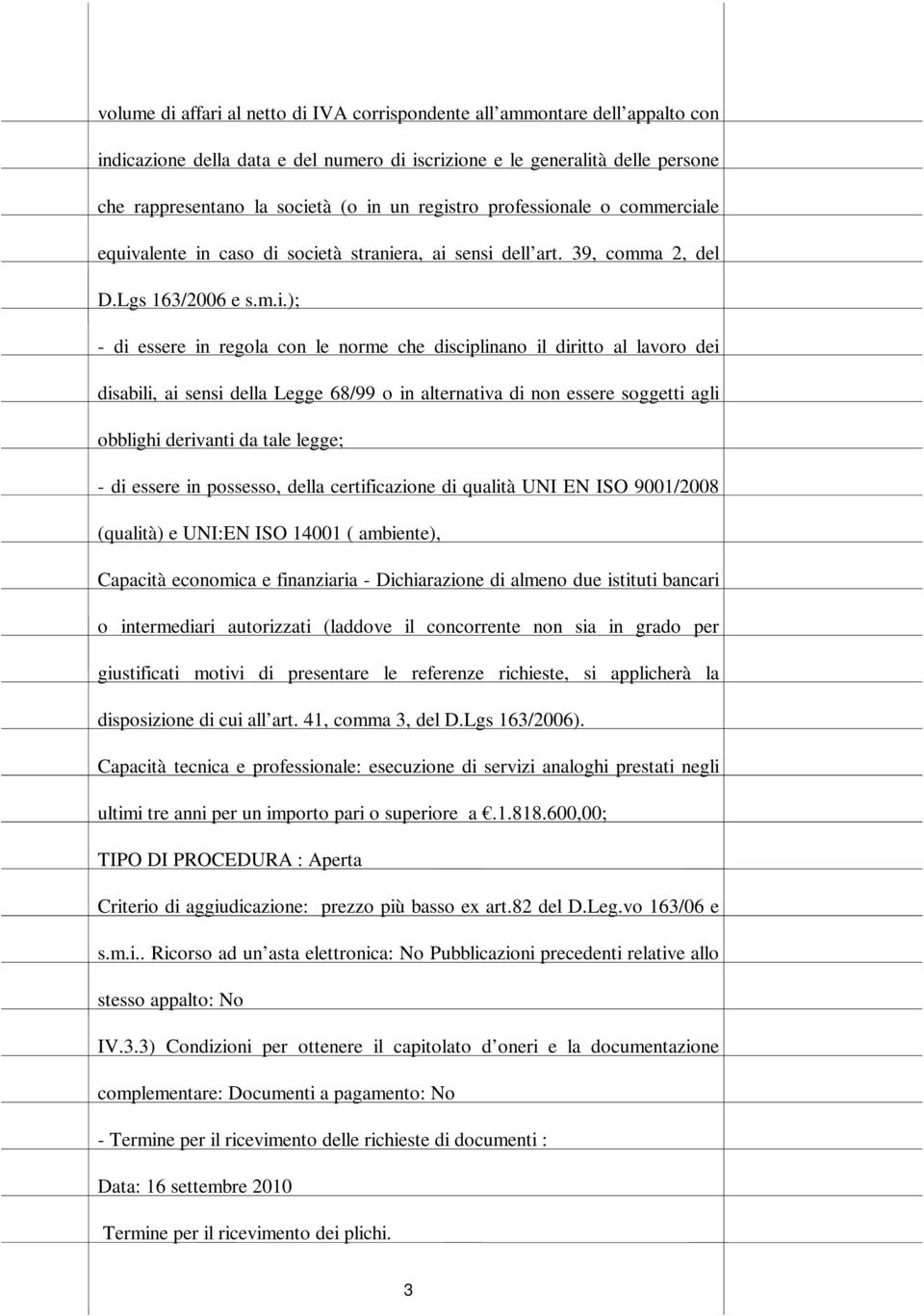 diritto al lavoro dei disabili, ai sensi della Legge 68/99 o in alternativa di non essere soggetti agli obblighi derivanti da tale legge; - di essere in possesso, della certificazione di qualità UNI