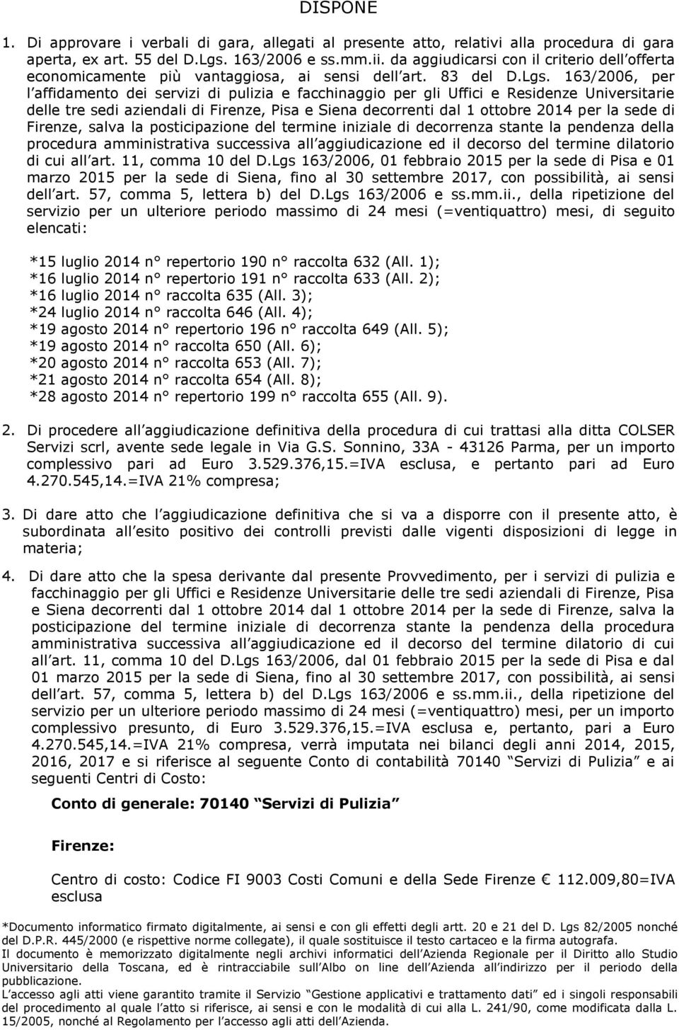 163/2006, per l affidamento dei servizi di pulizia e facchinaggio per gli Uffici e Residenze Universitarie delle tre sedi aziendali di Firenze, Pisa e Siena decorrenti dal 1 ottobre 2014 per la sede