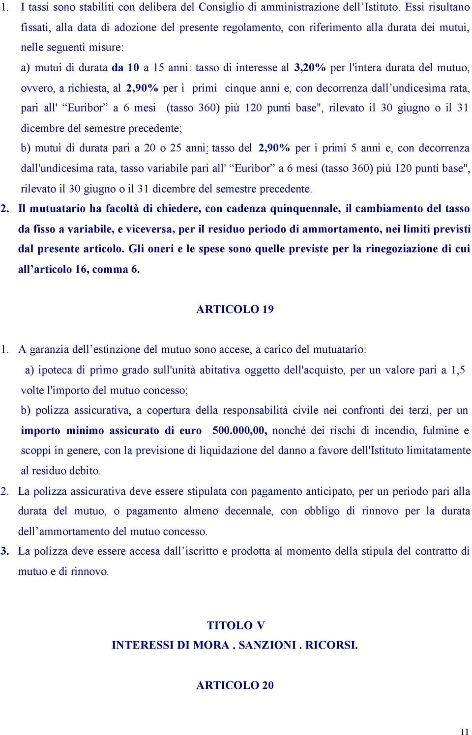 per l'intera durata del mutuo, ovvero, a richiesta, al 2,90% per i primi cinque anni e, con decorrenza dall undicesima rata, pari all' Euribor a 6 mesi (tasso 360) più 120 punti base", rilevato il 30