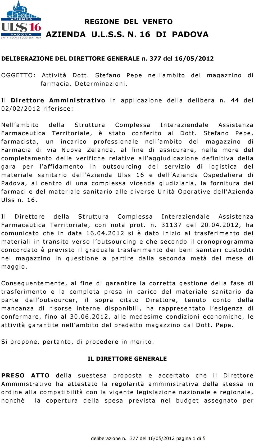 44 del 02/02/2012 riferisce: Nell ambito della Struttura Complessa Interaziendale Assistenza Farmaceutica Territoriale, è stato conferito al Dott.