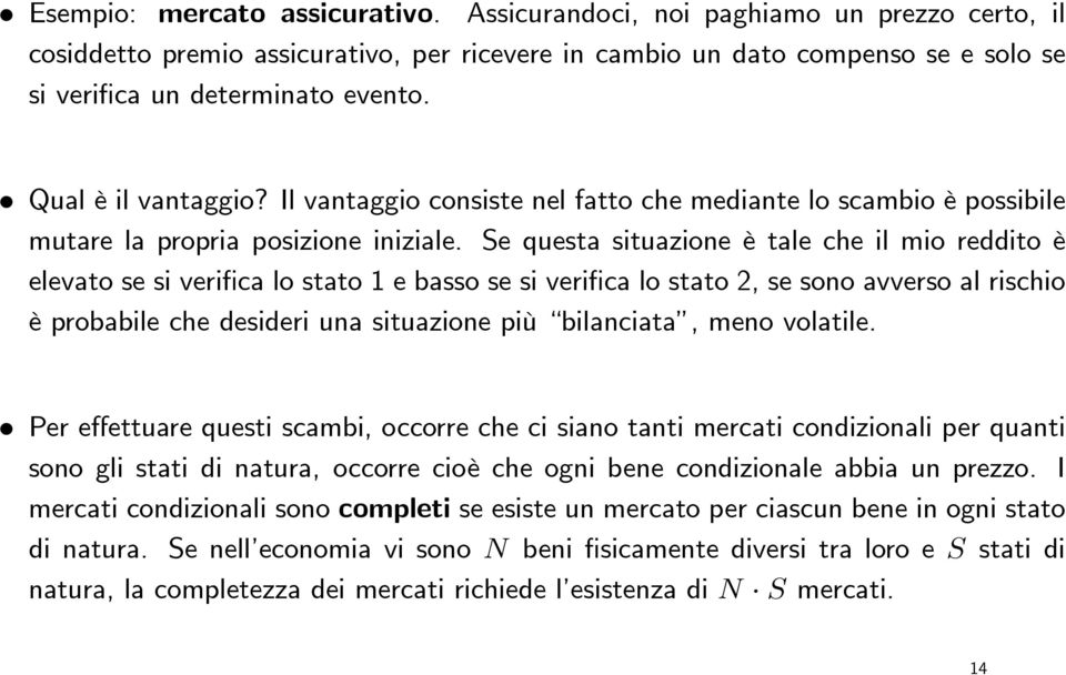 Se questa situazione è tale che il mio reddito è elevato se si verifica lo stato 1 e basso se si verifica lo stato 2, se sono avverso al rischio è probabile che desideri una situazione più