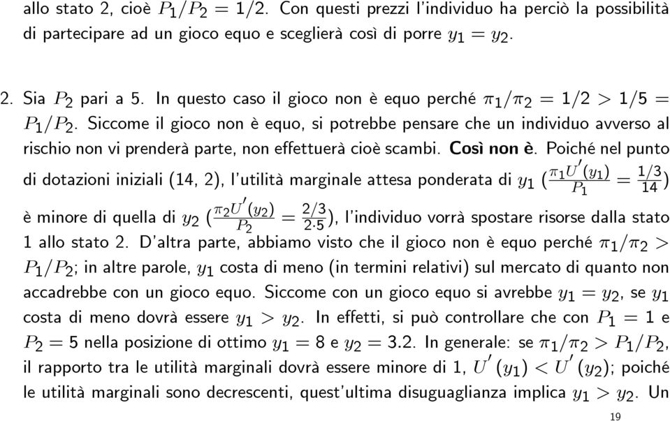 Siccome il gioco non è equo, si potrebbe pensare che un individuo avverso al rischio non vi prenderà parte, non effettuerà cioè scambi. Così non è.