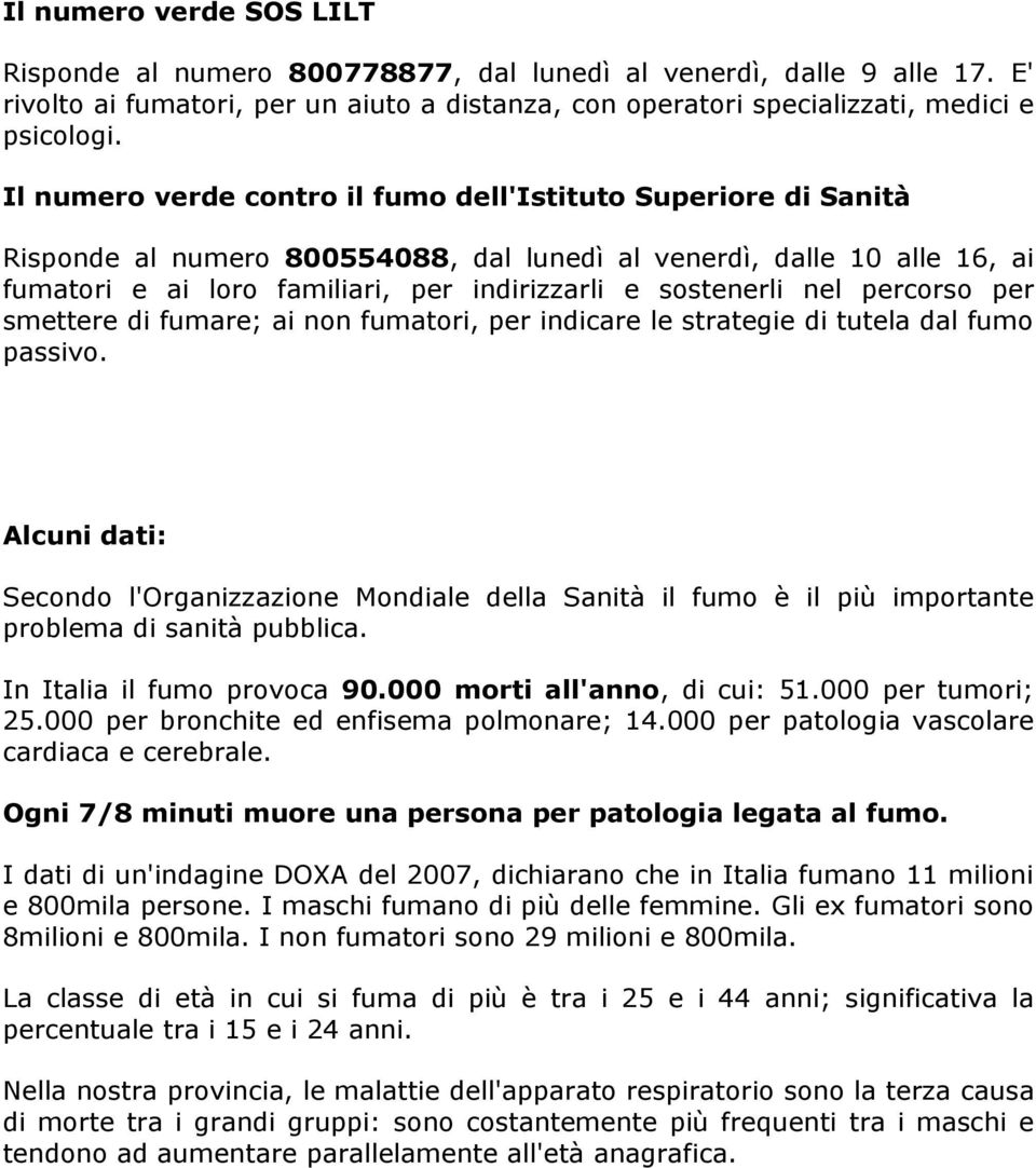 nel percorso per smettere di fumare; ai non fumatori, per indicare le strategie di tutela dal fumo passivo.