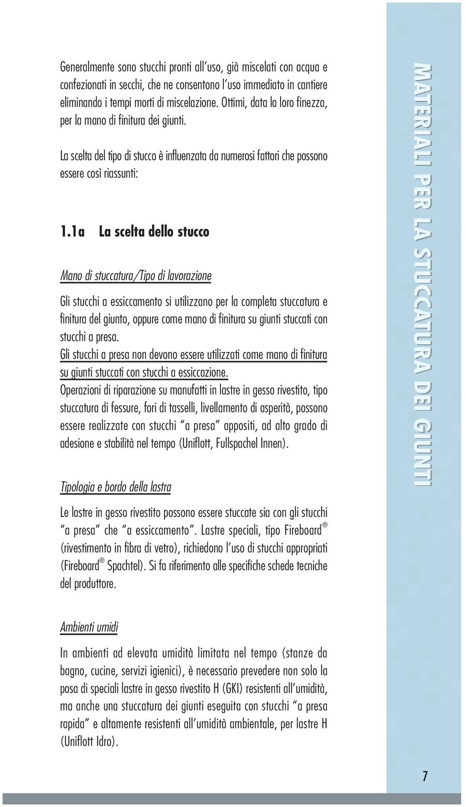 1a La scelta dello stucco Mano di stuccatura/tipo di lavorazione Gli stucchi a essiccamento si utilizzano per la completa stuccatura e finitura del giunto, oppure come mano di finitura su giunti