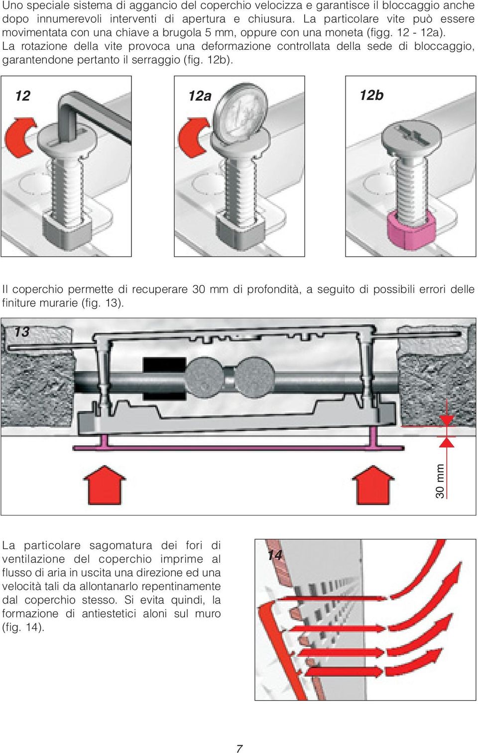 La rotazione della vite provoca una deformazione controllata della sede di bloccaggio, garantendone pertanto il serraggio (fig. 12b).