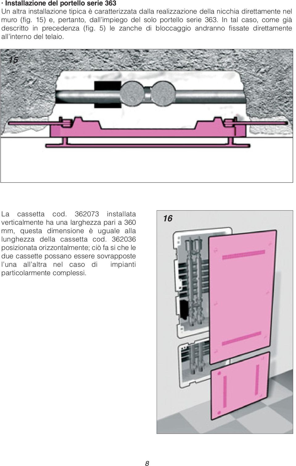 5) le zanche di bloccaggio andranno fissate direttamente all interno del telaio. 15 La cassetta cod.