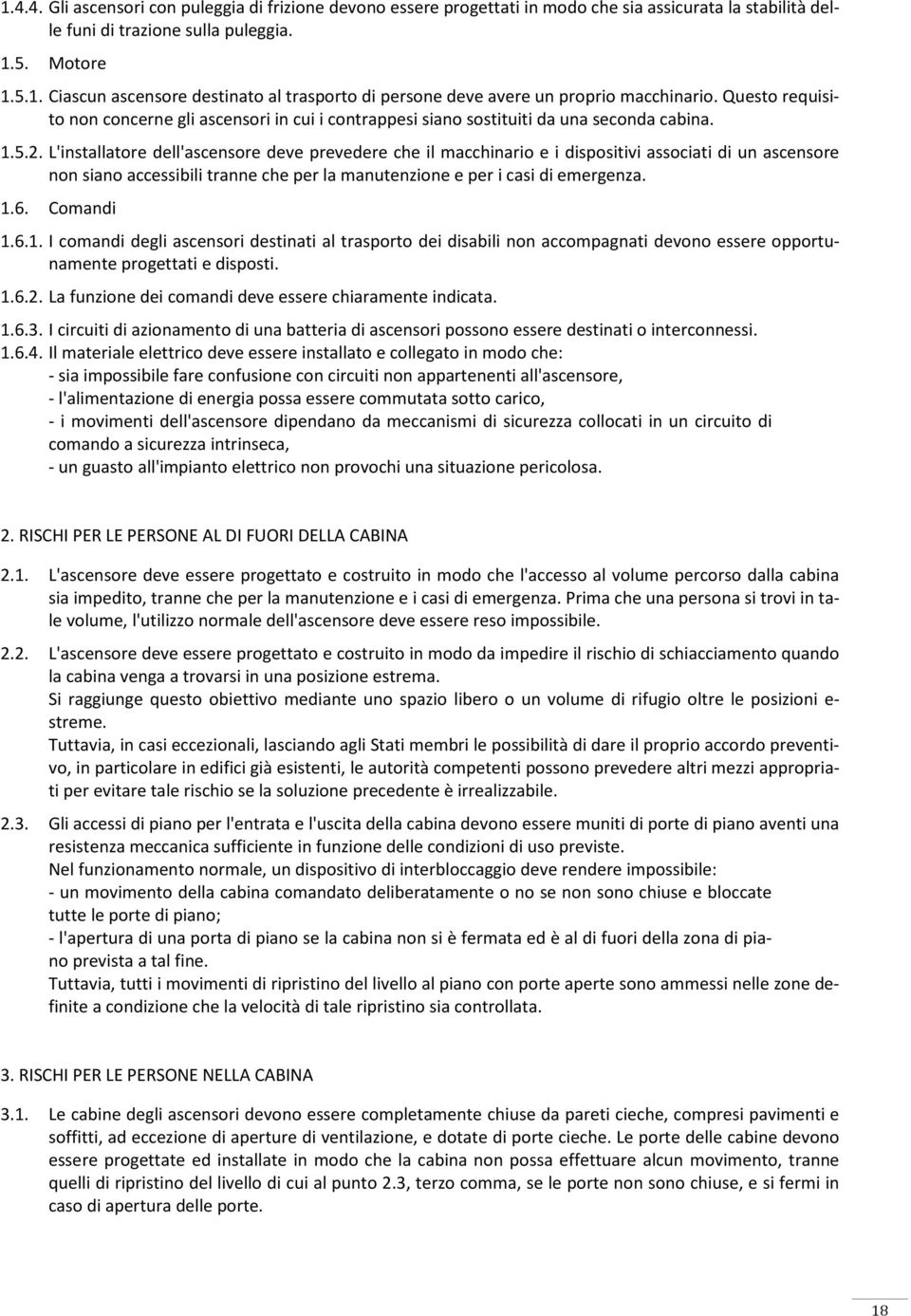 L'installatore dell'ascensore deve prevedere che il macchinario e i dispositivi associati di un ascensore non siano accessibili tranne che per la manutenzione e per i casi di emergenza. 1.6.