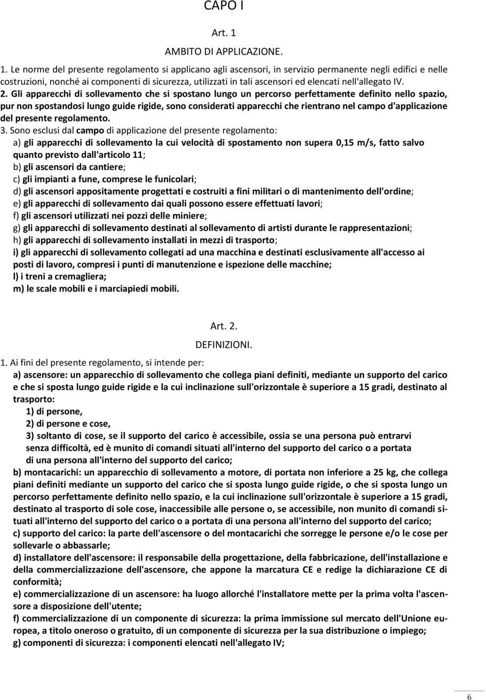 Le norme del presente regolamento si applicano agli ascensori, in servizio permanente negli edifici e nelle costruzioni, nonché ai componenti di sicurezza, utilizzati in tali ascensori ed elencati