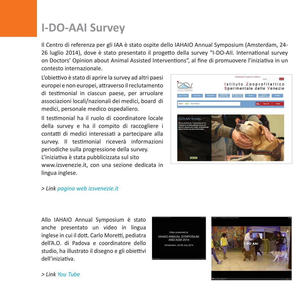 L obiettivo è stato di aprire la survey ad altri paesi europei e non europei, attraverso il reclutamento di testimonial in ciascun paese, per arruolare associazioni locali/nazionali dei medici, board