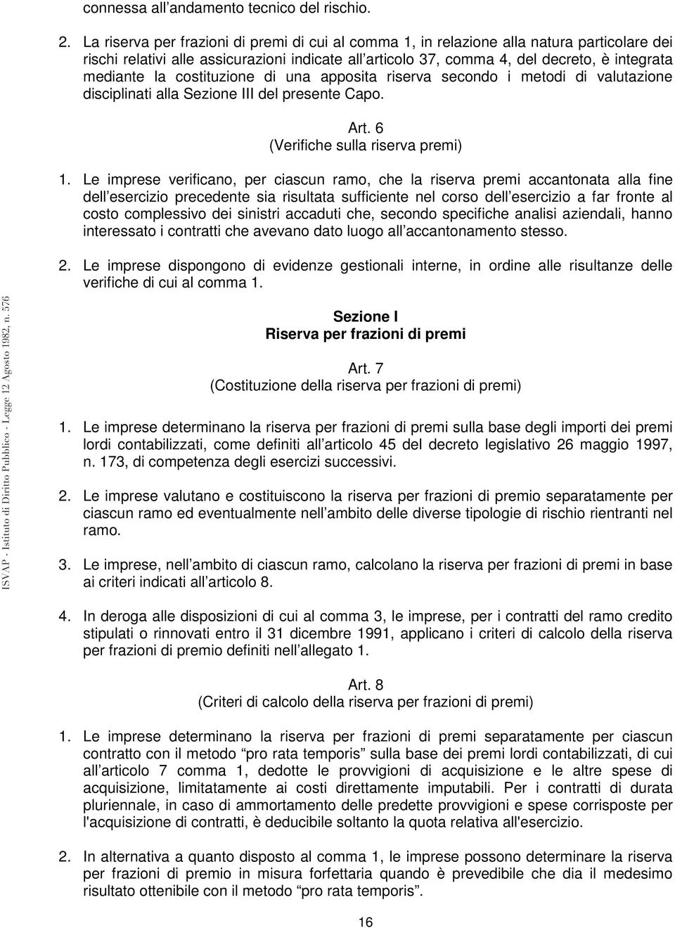 costituzione di una apposita riserva secondo i metodi di valutazione disciplinati alla Sezione III del presente Capo. Art. 6 (Verifiche sulla riserva premi) 1.