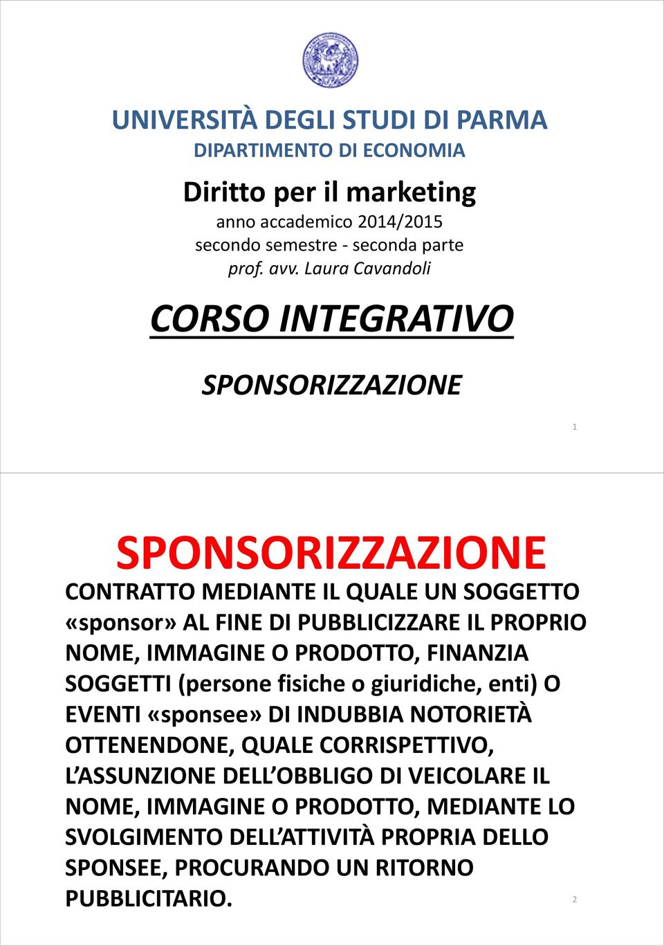 NOME, IMMAGINE O PRODOTTO, FINANZIA SOGGETTI (persone fisiche o giuridiche, enti) O EVENTI «sponsee» DI INDUBBIA NOTORIETÀ OTTENENDONE, QUALE CORRISPETTIVO, L