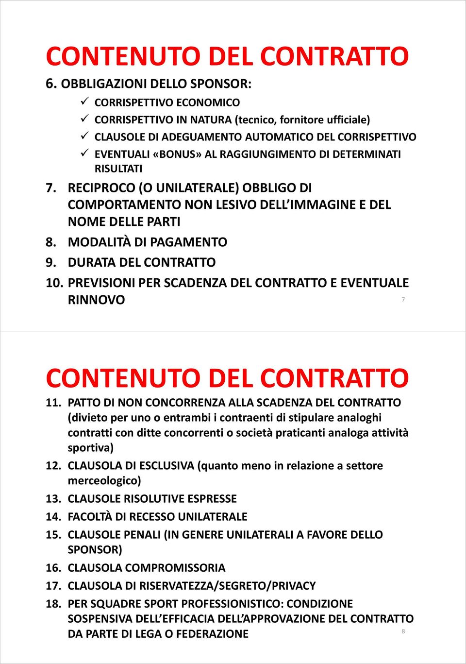 DETERMINATI RISULTATI 7. RECIPROCO (O UNILATERALE) OBBLIGO DI COMPORTAMENTO NON LESIVO DELL IMMAGINE E DEL NOME DELLE PARTI 8. MODALITÀ DI PAGAMENTO 9. DURATA DEL CONTRATTO 10.