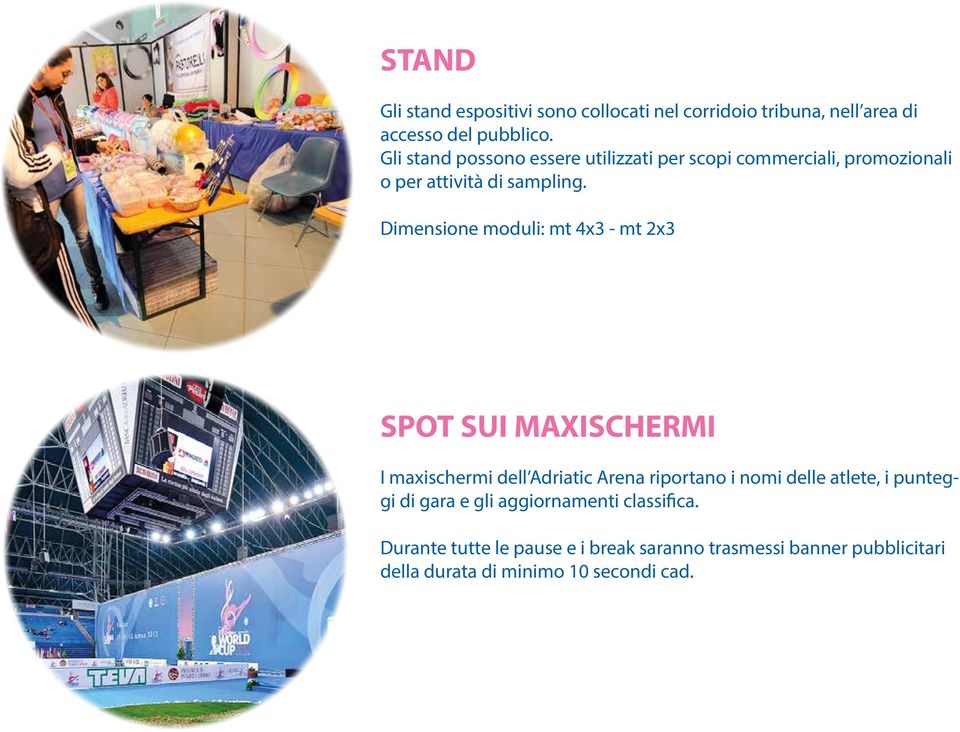 Dimensione moduli: mt 4x3 - mt 2x3 SPOT SUI MAXISCHERMI I maxischermi dell Adriatic Arena riportano i nomi delle atlete,