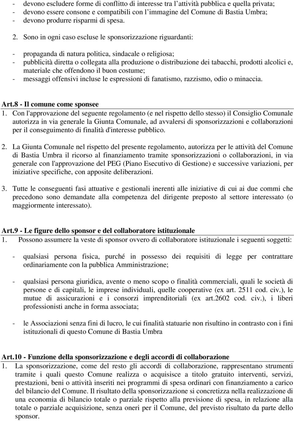 Sono in ogni caso escluse le sponsorizzazione riguardanti: - propaganda di natura politica, sindacale o religiosa; - pubblicità diretta o collegata alla produzione o distribuzione dei tabacchi,