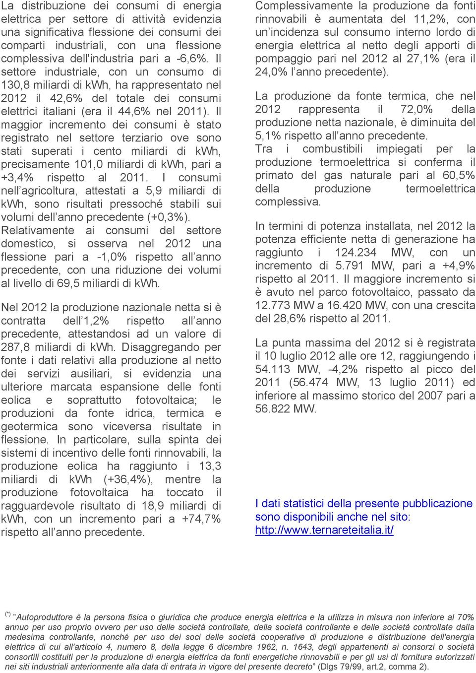 Il maggior incremento dei consumi è stato registrato nel settore terziario ove sono stati superati i cento miliardi di kwh, precisamente 101,0 miliardi di kwh, pari a +3,4% rispetto al 2011.