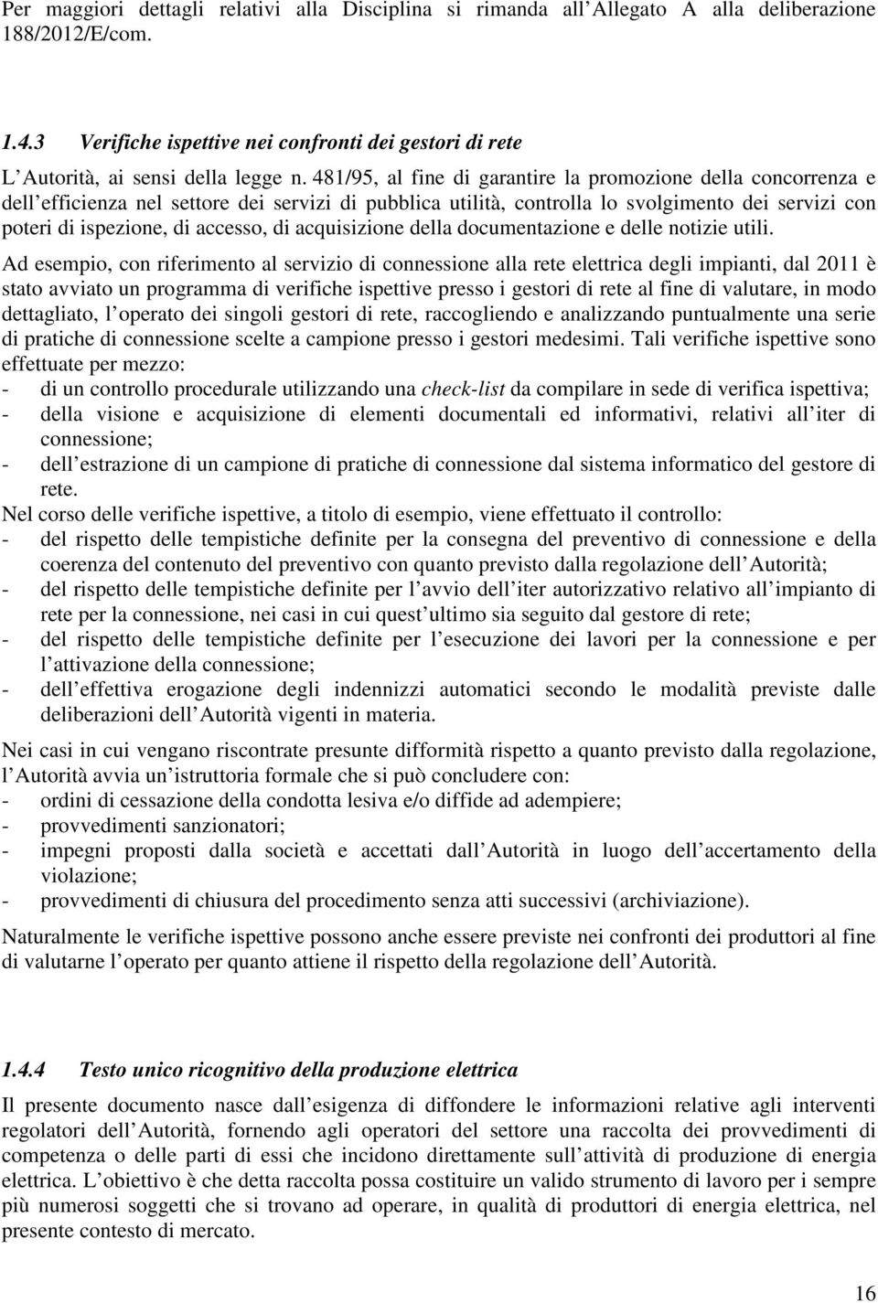 481/95, al fine di garantire la promozione della concorrenza e dell efficienza nel settore dei servizi di pubblica utilità, controlla lo svolgimento dei servizi con poteri di ispezione, di accesso,