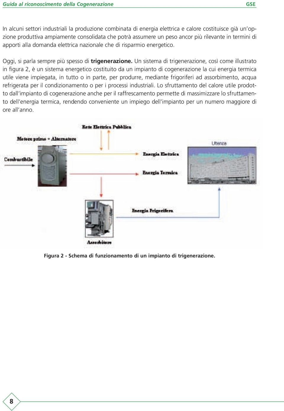 Un sistema di trigenerazione, così come illustrato in figura 2, è un sistema energetico costituito da un impianto di cogenerazione la cui energia termica utile viene impiegata, in tutto o in parte,