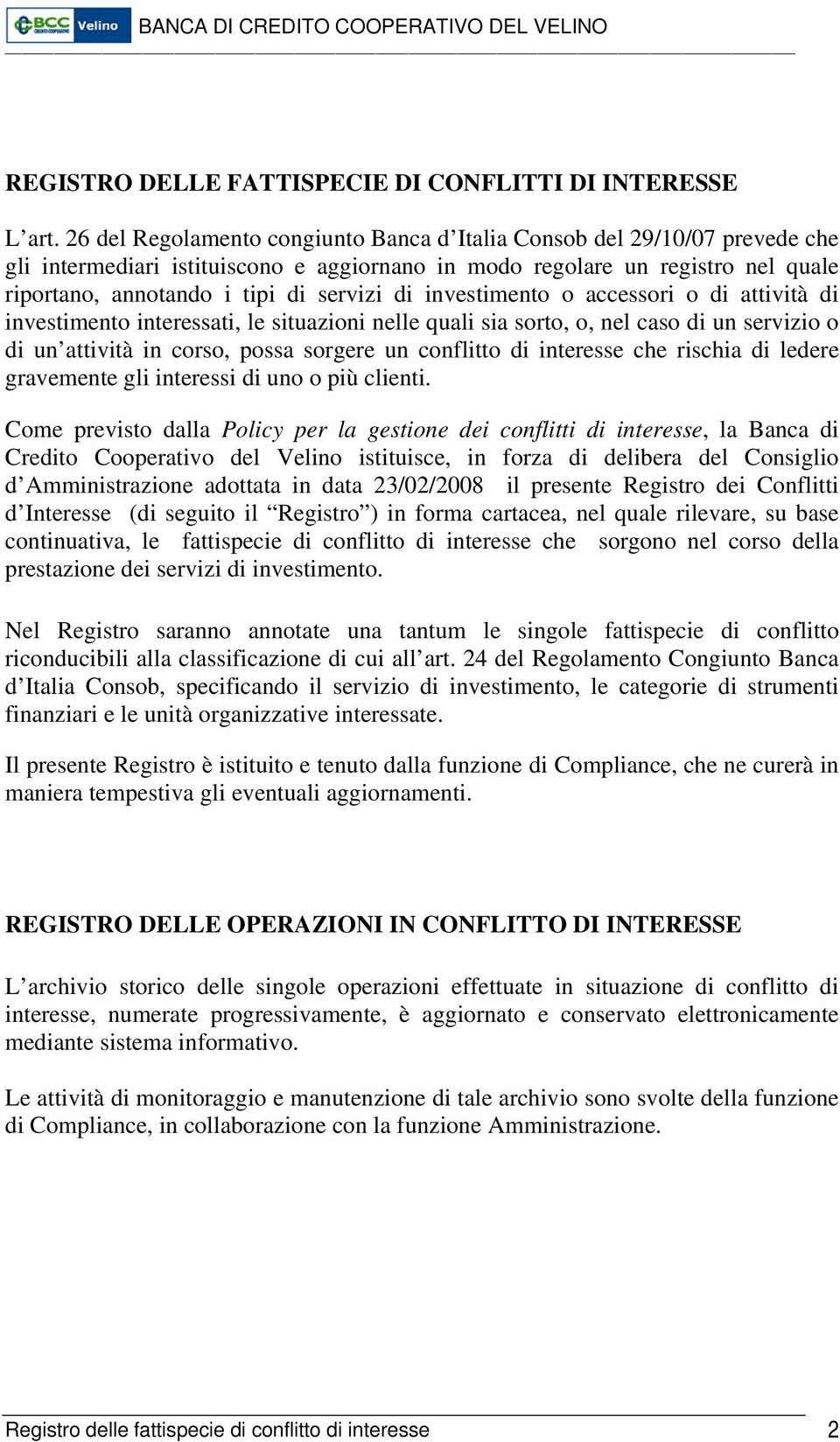 investimento o accessori o di attività di investimento interessati, le situazioni nelle quali sia sorto, o, nel caso di un servizio o di un attività in corso, possa sorgere un conflitto di interesse