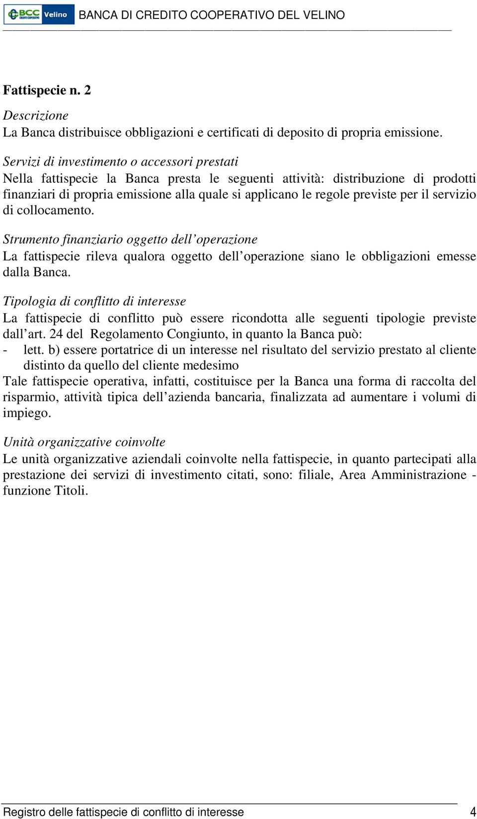 La fattispecie rileva qualora oggetto dell operazione siano le obbligazioni emesse dalla Banca. - lett.