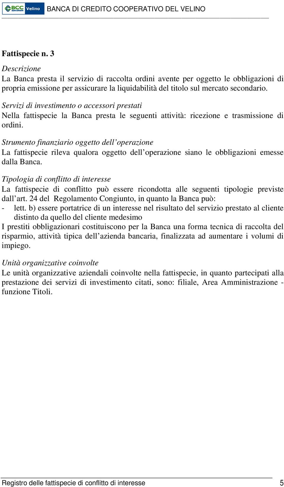 La fattispecie rileva qualora oggetto dell operazione siano le obbligazioni emesse dalla Banca. - lett.